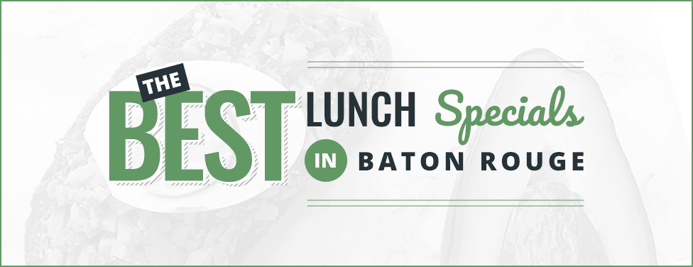 The Best Local Lunch Specials in Baton Rouge