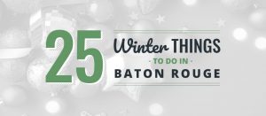 25 Winter Things to Do in Baton Rouge