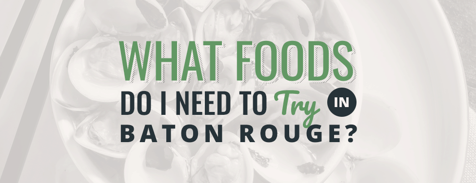 What Foods Do I Need to Try in Baton Rouge