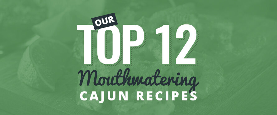 Our Top 12 Mouthwatering Cajun Recipes